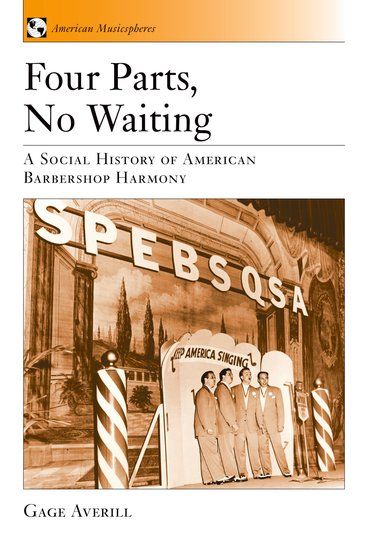 Four Parts, No Waiting : A Social History Of American Barbershop Harmony.