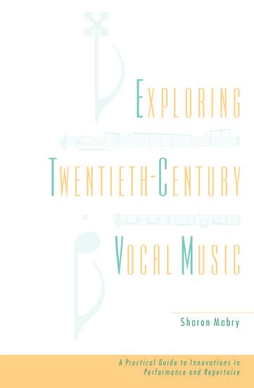 Exploring 20th Century Vocal Music : A Practical Guide To Innovations In Performance and Repertoire.