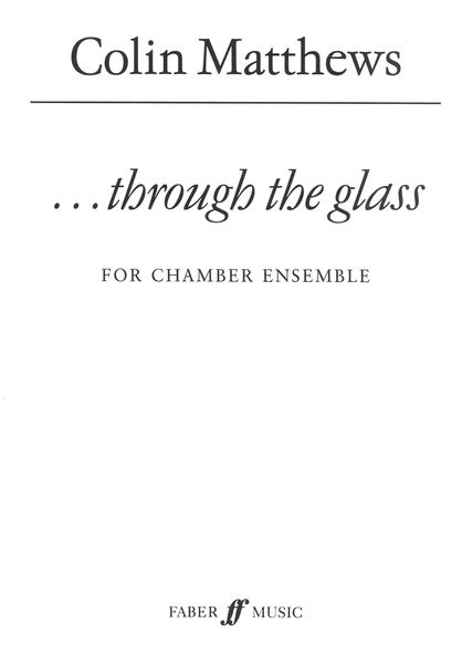 Through The Glass : For Chamber Ensemble Of Sixteen Players (Or Larger Ensemble) (1994).