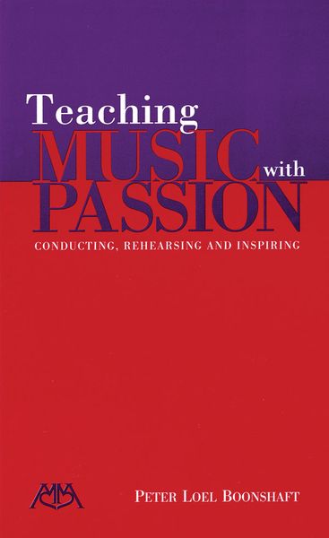 Teaching Music With Passion : Conducting, Rehearsing and Inspiring.