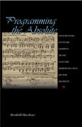 Programming The Absolute : Nineteenth-Century German Music and The Hermeneutics Of The Moment.