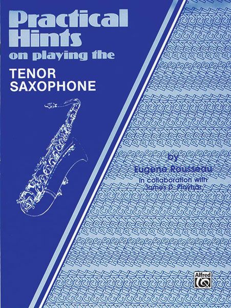 Practical Hints On Playing The Tenor Saxophone.