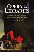 Opera For Libraries : A Guide To Core Works, Audio and Video Recordings, Books and Serials.