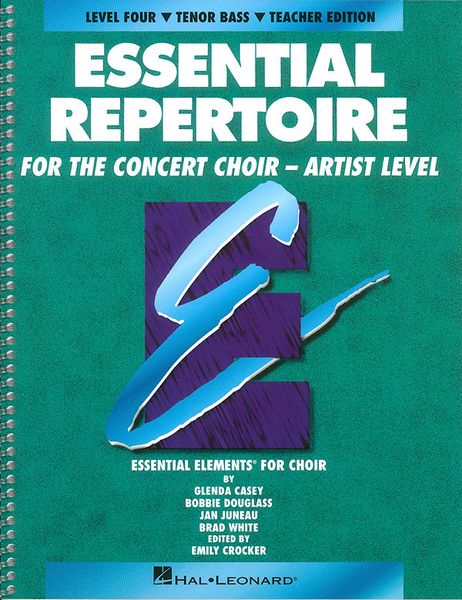 Essential Repertoire For The Concert Choir : Artist Level / Level Four Tenor / Bass Teacher Edition.