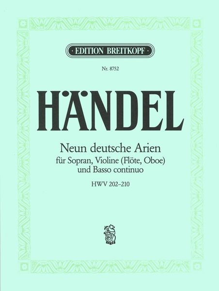 Neun Deutsche Arien : Für Sopran, Violine (Flöte, Oboe) und Basso Continuo HWV 202-210.