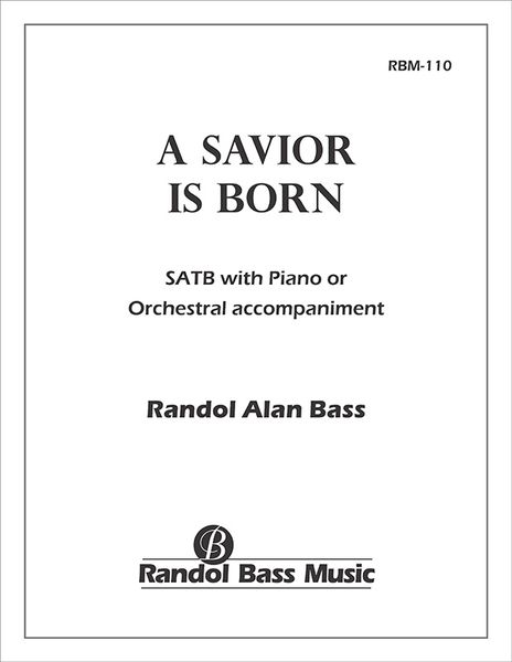 Savior Is Born : For SATB Soloists and Mixed Chorus With Piano Or Orchestral Accompaniment.