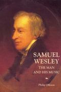 Samuel Wesley : The Man and His Music.