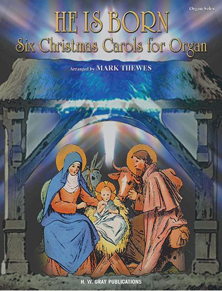 He Is Born : Six Christmas Carols For Organ / arranged by Mark Thewes.