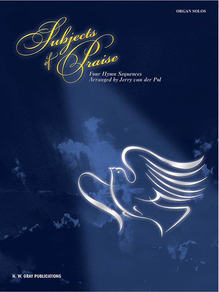 Subjects Of Praise : Four Hymn Sequences For Organ / arranged by Jerry Van der Pol.