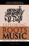 Exploring Roots Music : Twenty Years Of The Jemf Quarterly / edited by Nolan Porterfield.