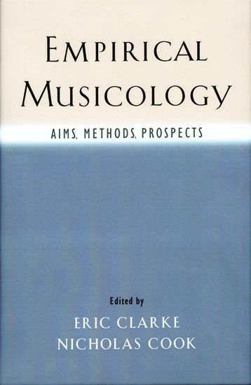 Empirical Musicology : Aims, Methods, Prospects / edited by Eric Clarke and Nicholas Cook.