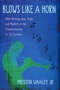 Blows Like A Horn : Beat Writing, Jazz, Style, and Markets In The Transformation of U. S. Culture.