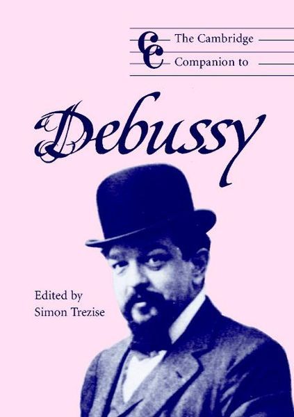 Cambridge Companion To Debussy / Ed. by Simon Trezise and Jonathan Cross.