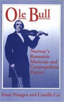 Ole Bull : Norway's Romantic Musician and Cosmopolitan Patriot.