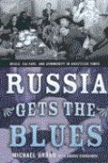 Russia Gets The Blues : Music, Culture, and Community In Unsettled Times.