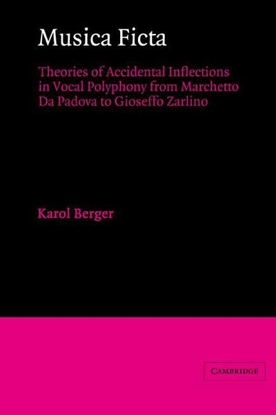 Musica Ficta : Theories Of Accidental Inflections In Vocal Polyphony From Marchetto Da Padova To...