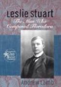 Leslie Stuart : The Man Who Composed Florodora.