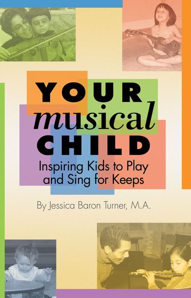 Your Musical Child : Inspiring Kids To Play and Sing For Keeps.