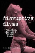 Disruptive Divas : Feminism, Identity, and Popular Music.