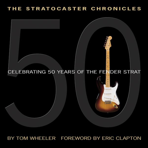 Stratocaster Chronicles : Celebrating 50 Years Of The Fender Strat.