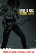 Right To Rock : The Black Rock Coalition and The Cultural Politics Of Race.