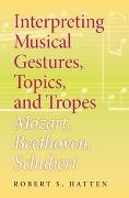 Interpreting Musical Gestures, Topics and Tropes : Mozart, Beethoven, Schubert.