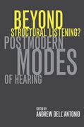 Beyond Structural Listening? : Postmodern Modes Of Hearing / edited by Andrew Dell'antonio.