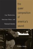 Queer Composition Of America's Sound : Gay Modernists, American Music and National Identity.