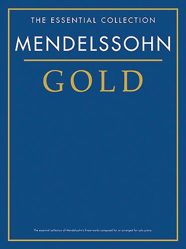 Mendelssohn Gold : The Essential Collection Of Mendelssohn's Finest Works arranged For Solo Piano.