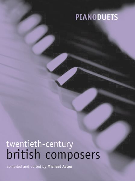 Piano Duets : Twentieth-Century British Composers / compiled and edited by Michael Aston.