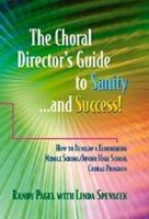 Choral Director's Guide To Sanity… and Success! : How To Develop A Flourishing Middle School…