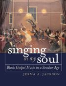 Singing In My Soul : Black Gospel Music In A Secular Age.