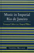 Music In Imperial Rio De Janeiro : European Culture In A Tropical Milieu.