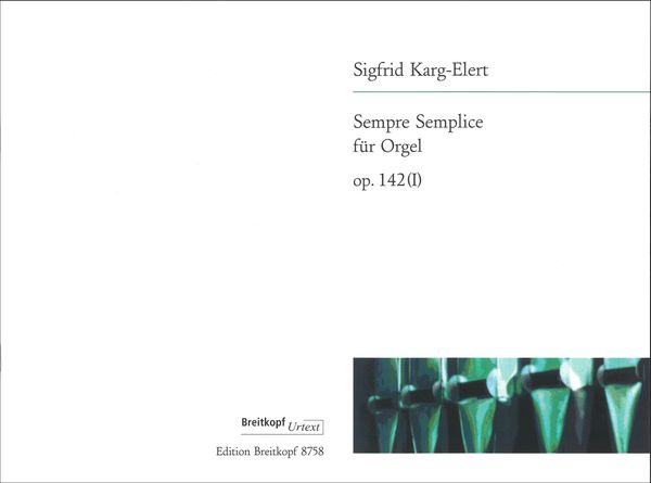 Sempre Semplice : For Organ, Op. 142 (I) / Edited By Johannes Matthias Michel.