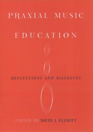 Praxial Music Education : Reflections and Dialogues / edited by David J. Elliott.