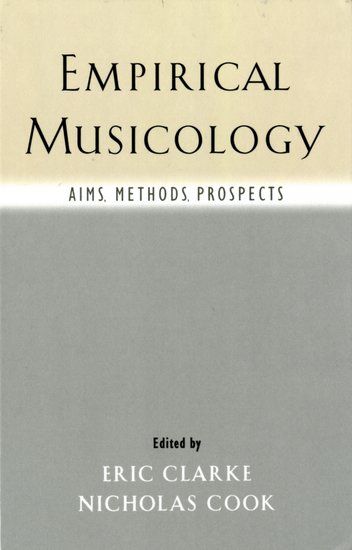 Empirical Musicology : Aims, Methods, Prospects / edited by Eric Clarke and Nicholas Cook.