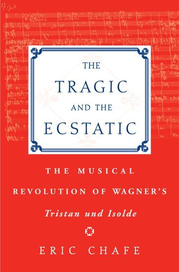 Tragic and The Ecstatic : The Musical Revolution Of Wagner's Tristan und Isolde.