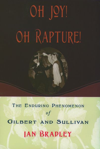 Oh Joy! Oh Rapture! : The Enduring Phenomenon Of Gilbert and Sullivan.