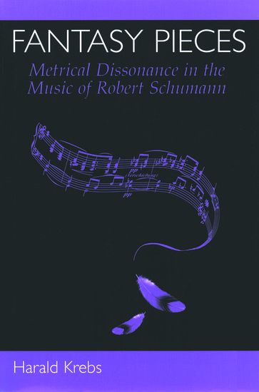 Fantasy Pieces : Metrical Dissonance In The Music Of Robert Schumann.