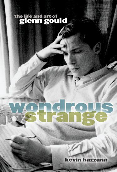 Wondrous Strange : The Life and Art Of Glenn Gould.