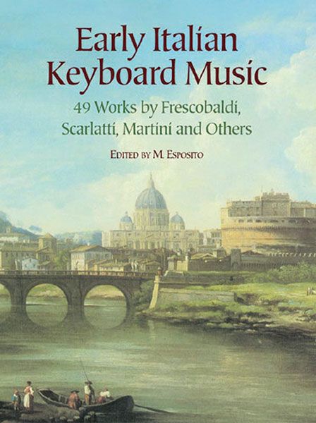 Early Italian Keyboard Music : 49 Works by Frescobaldi, Scarlatti, Martini and Others.