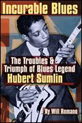 Incurable Blues : The Troubles and Triumph Of Blues Legend Hubert Sumlin.