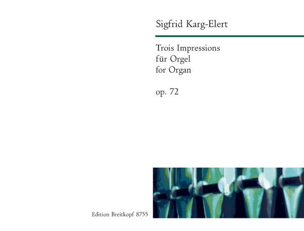 Trois Impressions, Op. 72 : For Organ / Edited By Klaus Uwe Ludwig.