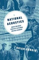 National Acoustics : Music and Mass Publicity In Weimar and Nazi Germany.