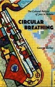 Circular Breathing : The Cultural Politics Of Jazz In Britain.