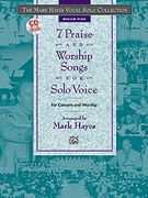 7 Praise And Worship Songs For Solo Voice : Medium High Edition / Arranged By Mark Hayes.