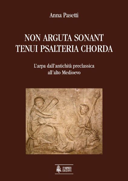 Non Arguta Sonant Tenui Psalteria Chorda : l'Arpa Dall'antichita Preclassica All' Alto Medioevo.