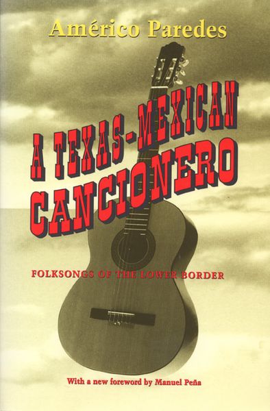 Texas-Mexican Cancionero : Folksongs Of The Lower Border.