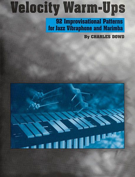 Velocity Warm-Ups : 92 Improvisational Patterns For Jazz Vibraphone and Marimba.