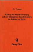 Katalog der Musiksammlung Auf der Königlichen Hausbibliothek Im Schlosse Zu Berlin.